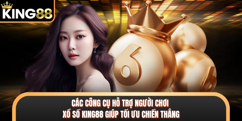Các công cụ hỗ trợ người chơi xổ số KING88 giúp tối ưu chiến thắng