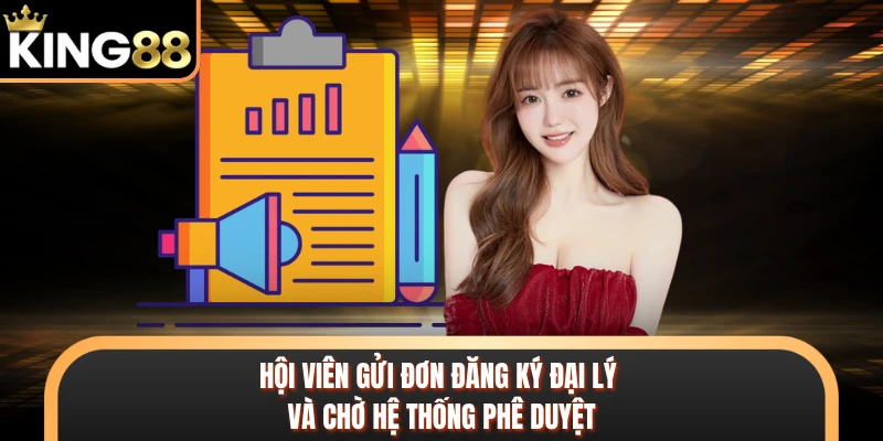 Hội viên gửi đơn đăng ký đại lý và chờ hệ thống phê duyệt