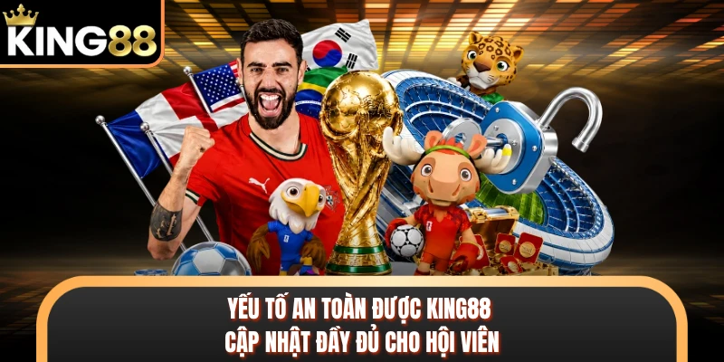 Yếu tố an toàn được KING88 cập nhật đầy đủ cho hội viên 